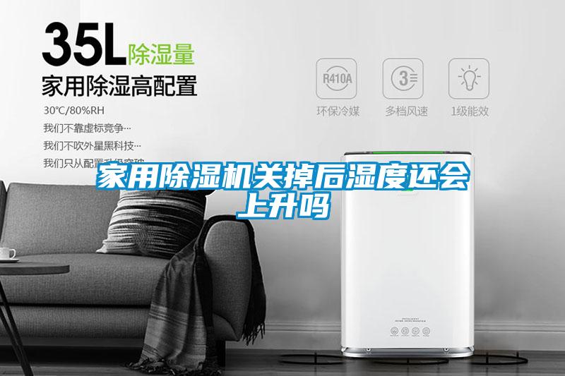 家用除濕機關(guān)掉后濕度還會上升嗎