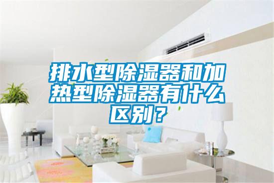 排水型除濕器和加熱型除濕器有什么區(qū)別？