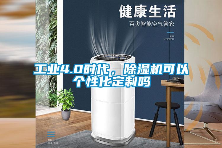 工業(yè)4.0時(shí)代，除濕機(jī)可以個(gè)性化定制嗎
