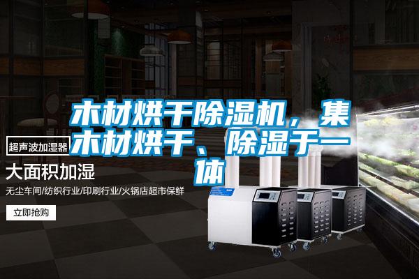 木材烘干除濕機，集木材烘干、除濕于一體