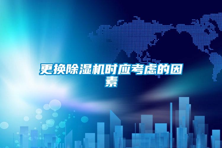 更換除濕機(jī)時應(yīng)考慮的因素