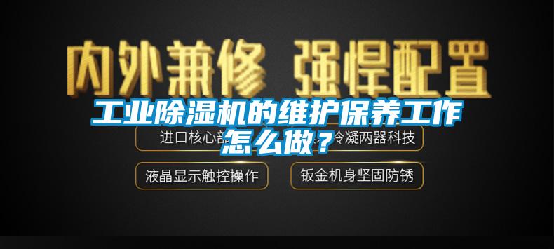 工業(yè)除濕機的維護保養(yǎng)工作怎么做？