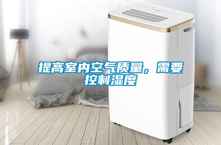 提高室內(nèi)空氣質(zhì)量，需要控制濕度
