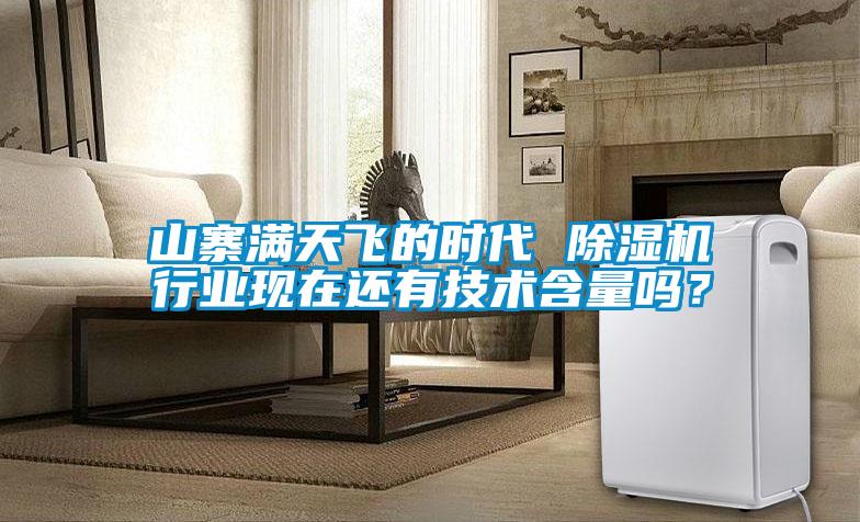山寨滿天飛的時(shí)代 除濕機(jī)行業(yè)現(xiàn)在還有技術(shù)含量嗎？