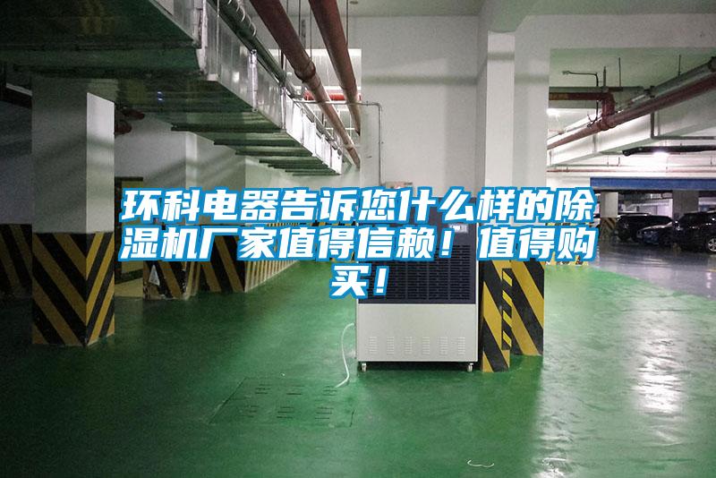 環(huán)科電器告訴您什么樣的除濕機(jī)廠家值得信賴！值得購買！