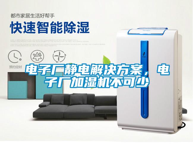 電子廠靜電解決方案，電子廠加濕機(jī)不可少