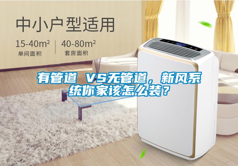 有管道 VS無管道，新風(fēng)系統(tǒng)你家該怎么裝？