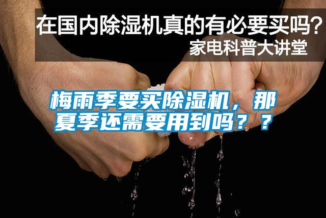梅雨季要買除濕機，那夏季還需要用到嗎？？