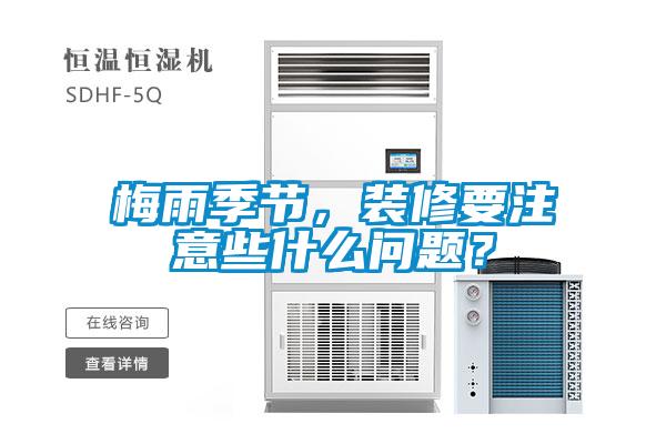 梅雨季節(jié)，裝修要注意些什么問題？
