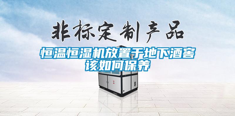 恒溫恒濕機放置于地下酒窖該如何保養(yǎng)