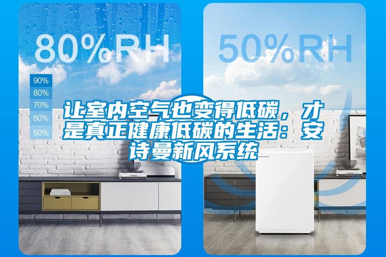 讓室內(nèi)空氣也變得低碳，才是真正健康低碳的生活：安詩曼新風(fēng)系統(tǒng)