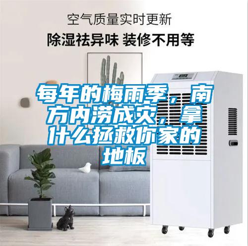 每年的梅雨季，南方內(nèi)澇成災(zāi)，拿什么拯救你家的地板