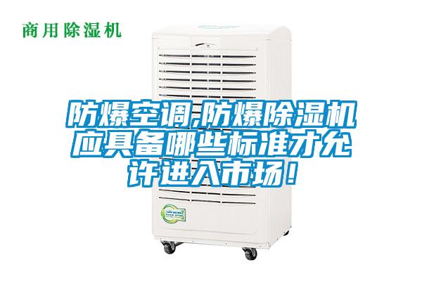 防爆空調(diào),防爆除濕機應具備哪些標準才允許進入市場！