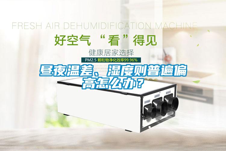 晝夜溫差、濕度則普遍偏高怎么辦？
