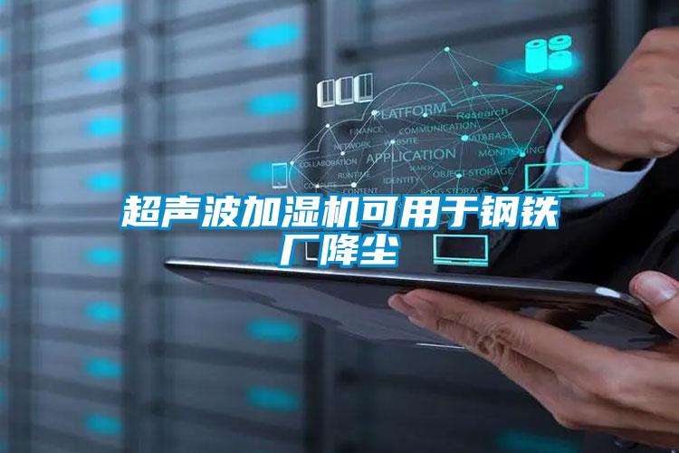 超聲波加濕機(jī)可用于鋼鐵廠(chǎng)降塵