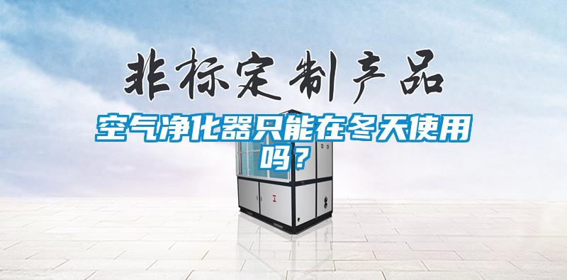 空氣凈化器只能在冬天使用嗎？