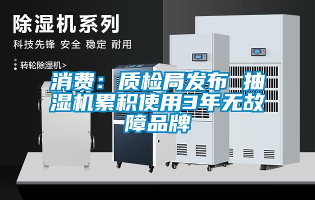 消費(fèi)：質(zhì)檢局發(fā)布 抽濕機(jī)累積使用3年無故障品牌
