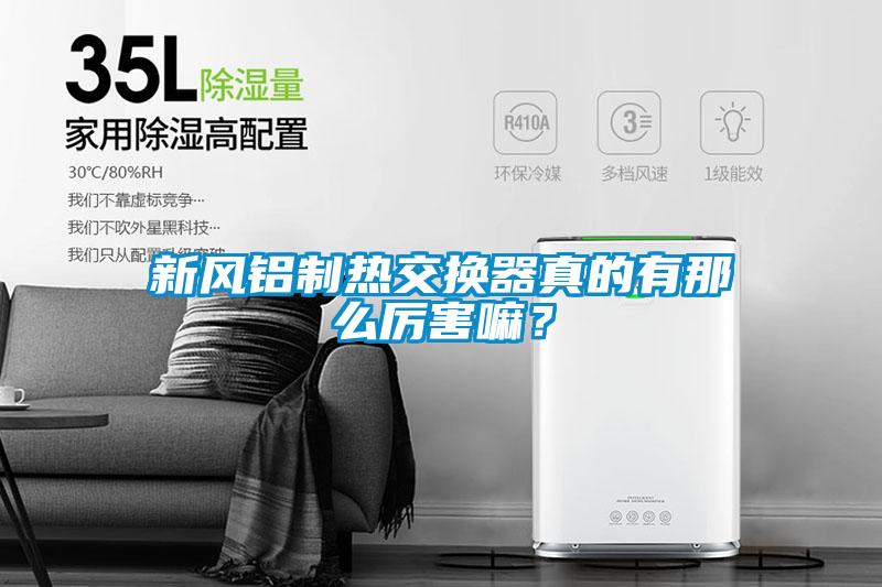 新風(fēng)鋁制熱交換器真的有那么厲害嘛？
