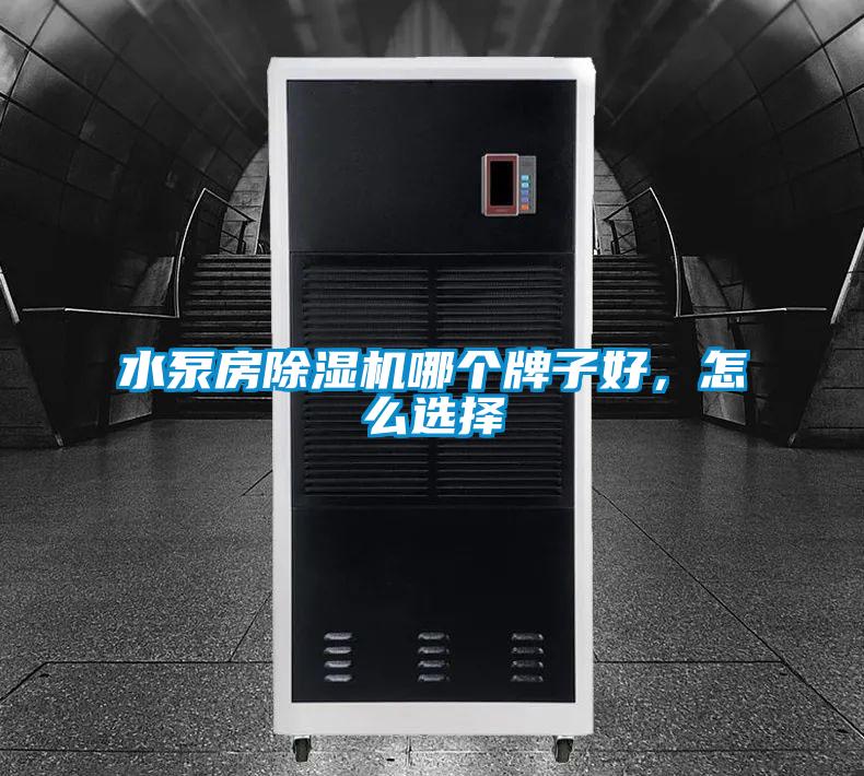水泵房除濕機(jī)哪個(gè)牌子好，怎么選擇