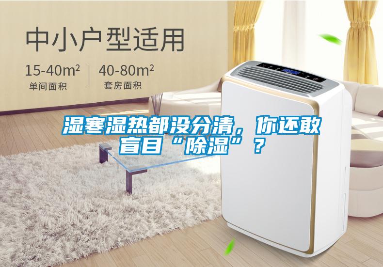 濕寒濕熱都沒分清，你還敢盲目“除濕”？