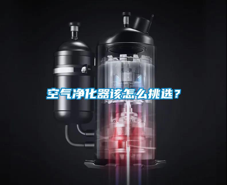 空氣凈化器該怎么挑選？