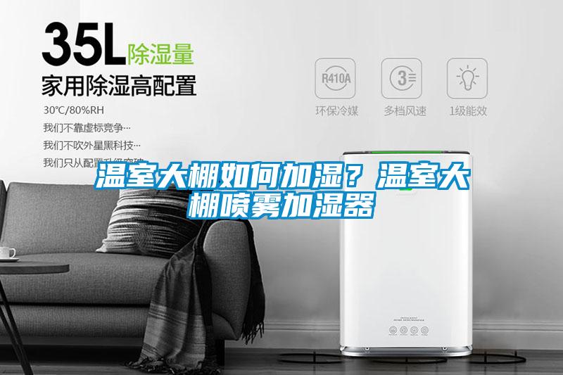 溫室大棚如何加濕？溫室大棚噴霧加濕器