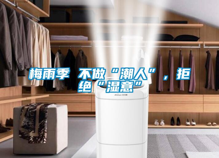梅雨季 不做“潮人”，拒絕“濕意”
