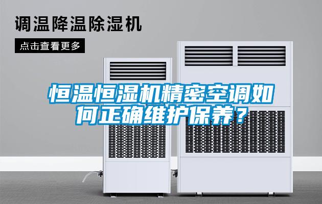 恒溫恒濕機(jī)精密空調(diào)如何正確維護(hù)保養(yǎng)？
