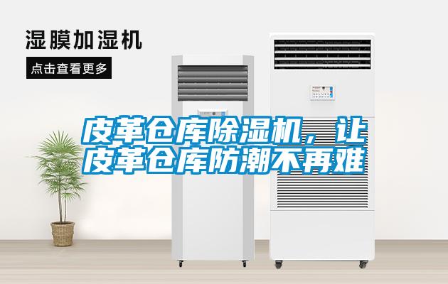 皮革倉庫除濕機(jī)，讓皮革倉庫防潮不再難