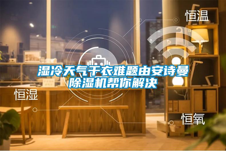 濕冷天氣干衣難題由安詩曼除濕機(jī)幫你解決