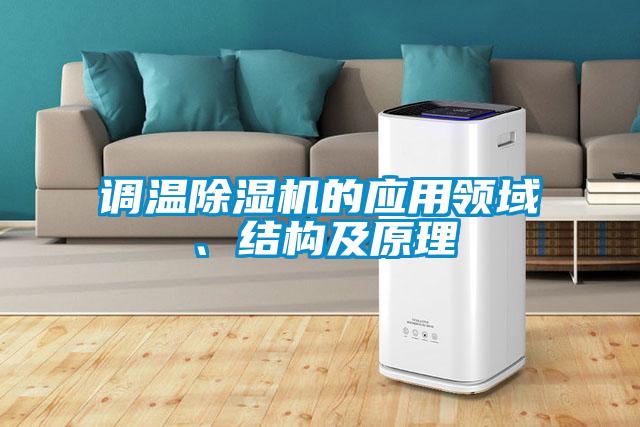 調(diào)溫除濕機(jī)的應(yīng)用領(lǐng)域、結(jié)構(gòu)及原理