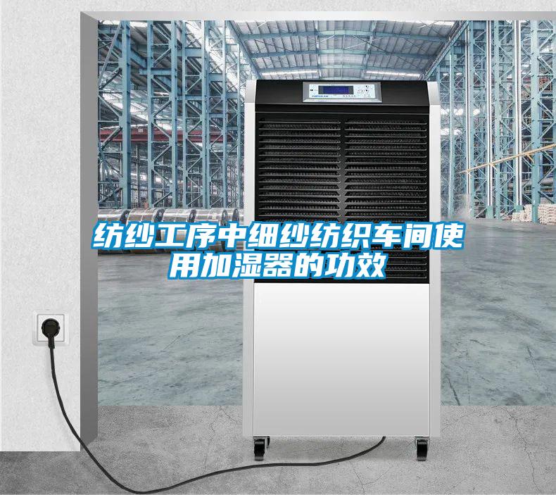 紡紗工序中細(xì)紗紡織車(chē)間使用加濕器的功效