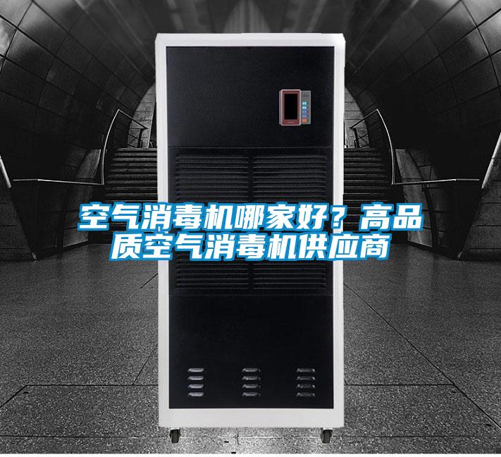 空氣消毒機(jī)哪家好？高品質(zhì)空氣消毒機(jī)供應(yīng)商