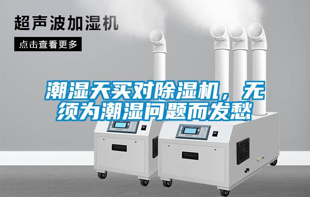 潮濕天買對除濕機，無須為潮濕問題而發(fā)愁