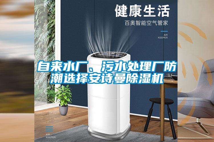 自來水廠、污水處理廠防潮選擇安詩曼除濕機