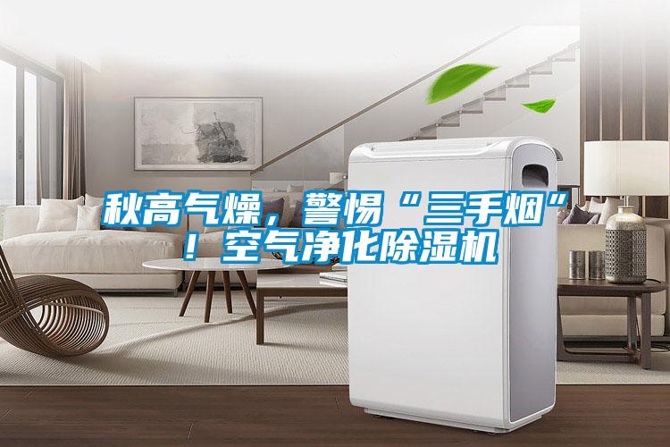 秋高氣燥，警惕“三手煙”！空氣凈化除濕機(jī)