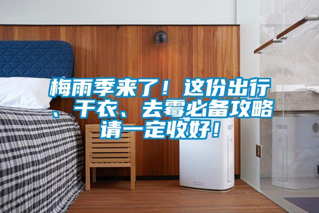 梅雨季來了！這份出行、干衣、去霉必備攻略請一定收好！