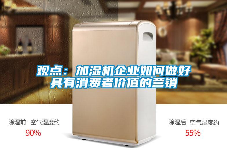 觀點(diǎn)：加濕機(jī)企業(yè)如何做好具有消費(fèi)者價值的營銷