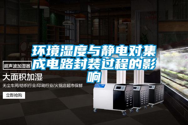 環(huán)境濕度與靜電對(duì)集成電路封裝過(guò)程的影響