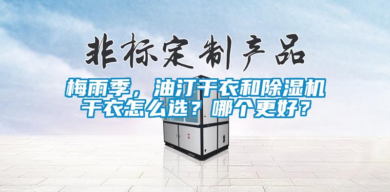 梅雨季，油汀干衣和除濕機(jī)干衣怎么選？哪個(gè)更好？