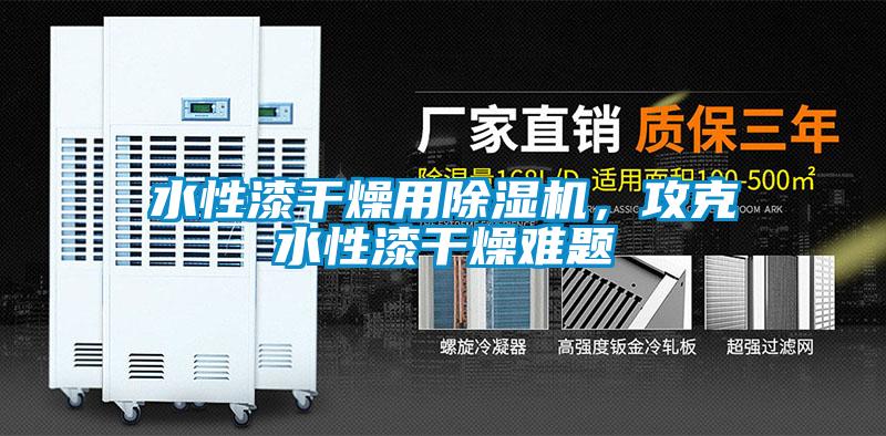水性漆干燥用除濕機(jī)，攻克水性漆干燥難題