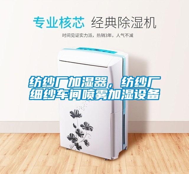 紡紗廠加濕器，紡紗廠細紗車間噴霧加濕設備