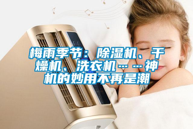 梅雨季節(jié)：除濕機、干燥機、洗衣機……神機的妙用不再是潮