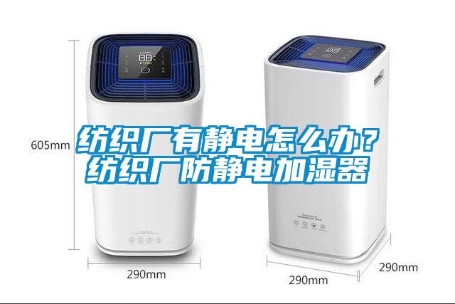 紡織廠有靜電怎么辦？紡織廠防靜電加濕器
