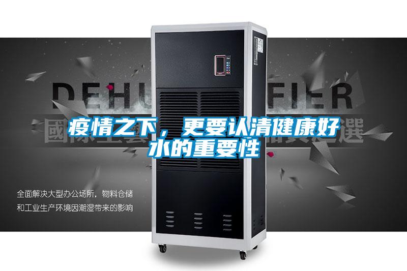 疫情之下，更要認(rèn)清健康好水的重要性