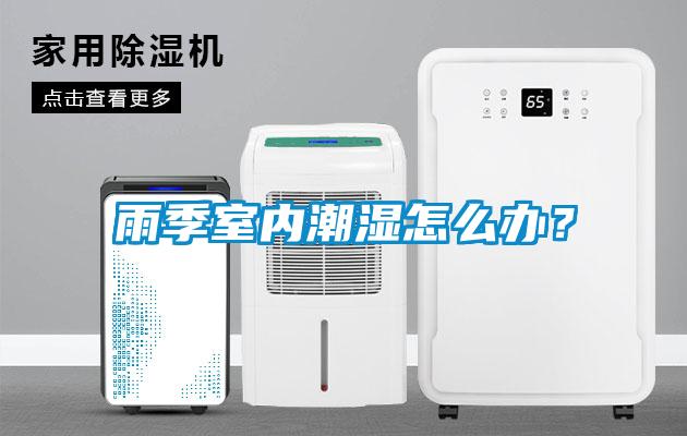 雨季室內(nèi)潮濕怎么辦？