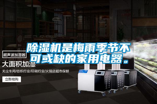 除濕機是梅雨季節(jié)不可或缺的家用電器。