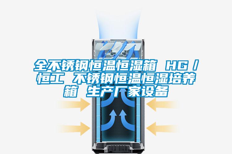 全不銹鋼恒溫恒濕箱 HG／恒工 不銹鋼恒溫恒濕培養(yǎng)箱 生產(chǎn)廠(chǎng)家設(shè)備