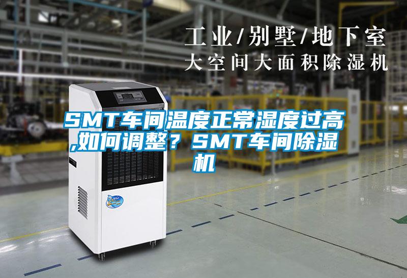 SMT車間溫度正常濕度過高,如何調(diào)整？SMT車間除濕機