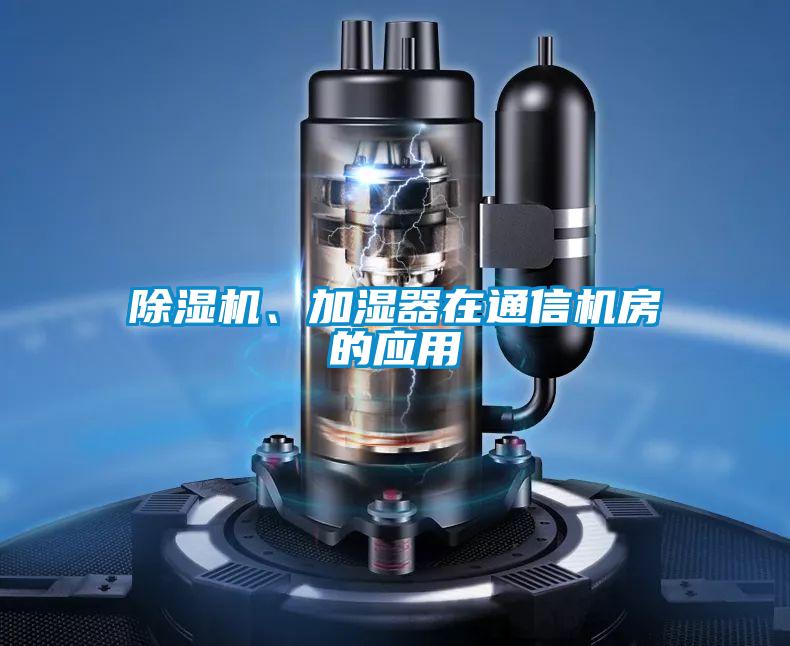 除濕機(jī)、加濕器在通信機(jī)房的應(yīng)用